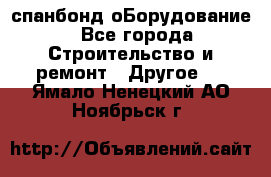 спанбонд оБорудование - Все города Строительство и ремонт » Другое   . Ямало-Ненецкий АО,Ноябрьск г.